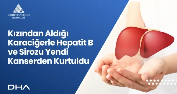 Kızından Aldığı Karaciğerle Hepatit B ve Sirozu Yendi; Kanserden Kurtuldu