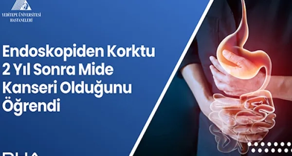 Endoskopiden Korktu; 2 Yıl Sonra Mide Kanseri Olduğunu Öğrendi