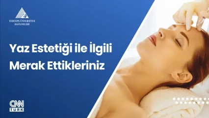 Yaz Estetiği ile İlgili Merak Ettikleriniz