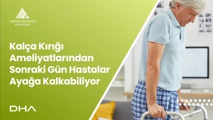 Kalça Kırığı Ameliyatlarından Sonraki Gün Hastalar Ayağa Kalkabiliyor