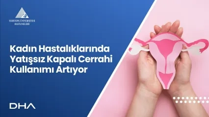 Kadın Hastalıklarında Yatışsız Kapalı Cerrahi Kullanımı Artıyor 