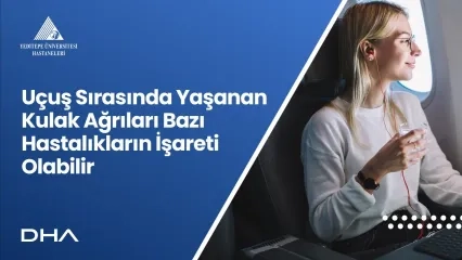 Uçuş Sırasında Yaşanan Kulak Ağrıları Bazı Hastalıkların İşareti Olabilir
