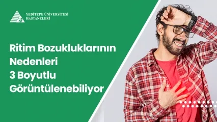 Ritim Bozukluklarının Nedenleri 3 Boyutlu Görüntülenebiliyor