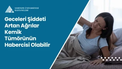 Geceleri Şiddeti Artan Ağrılar Kemik Tümörünün Habercisi Olabilir