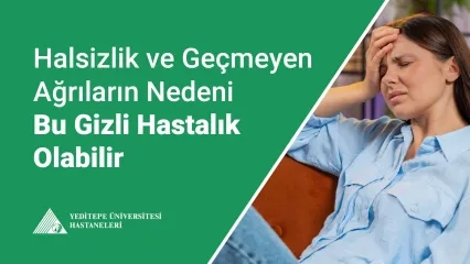 Halsizlik ve Geçmeyen Ağrıların Nedeni Bu Gizli Hastalık Olabilir
